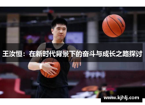 王汝恒：在新时代背景下的奋斗与成长之路探讨