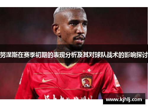 努涅斯在赛季初期的表现分析及其对球队战术的影响探讨