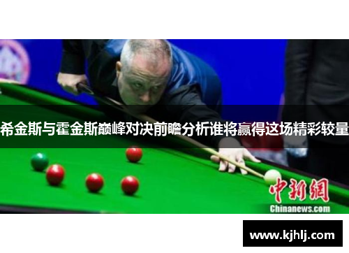 希金斯与霍金斯巅峰对决前瞻分析谁将赢得这场精彩较量