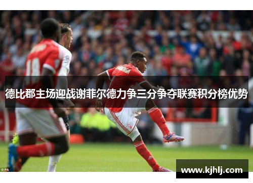 德比郡主场迎战谢菲尔德力争三分争夺联赛积分榜优势