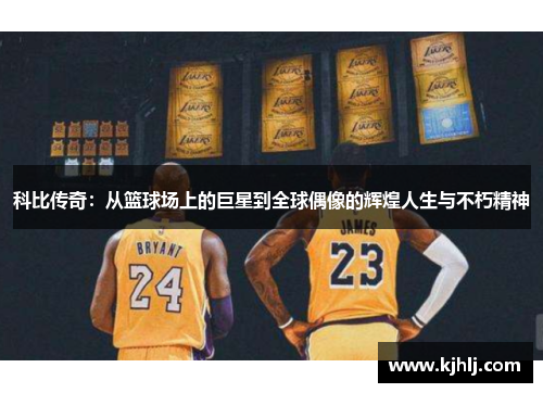 科比传奇：从篮球场上的巨星到全球偶像的辉煌人生与不朽精神