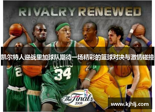 凯尔特人迎战里加球队期待一场精彩的篮球对决与激情碰撞